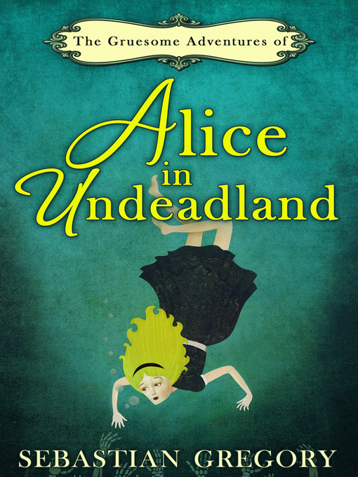 Title details for The Gruesome Adventures of Alice In Undeadland by Sebastian Gregory - Available
